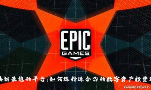 区块链最稳的平台:如何选择适合你的数字资产投资环境