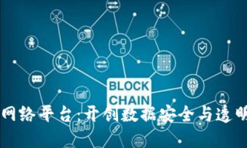 区块链云网络平台:开创数据安全与透明的新纪元