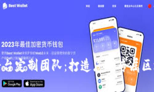 合肥区块链平台定制团队:打造您的专属区块链解决方案