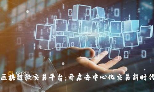 区块链微交易平台:开启去中心化交易新时代