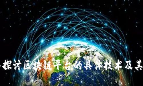 深入探讨区块链平台的具体技术及其应用