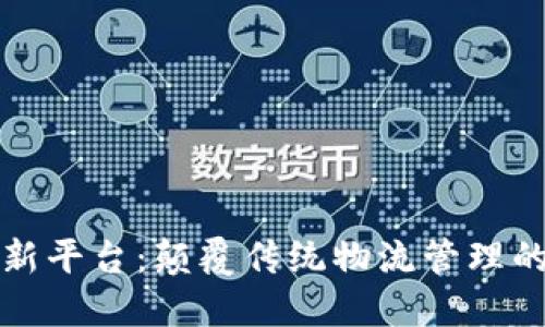 物流区块链创新平台:颠覆传统物流管理的未来解决方案
