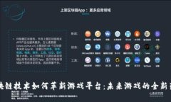区块链技术如何革新游戏平台：未来游
