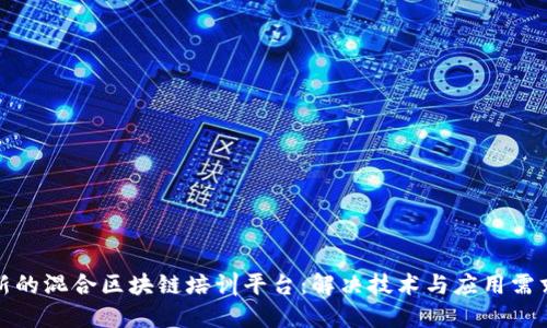 打造一个创新的混合区块链培训平台:解决技术与应用需求的最佳方案