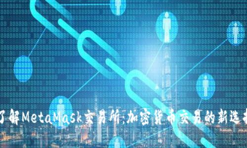 了解MetaMask交易所:加密货币交易的新选择