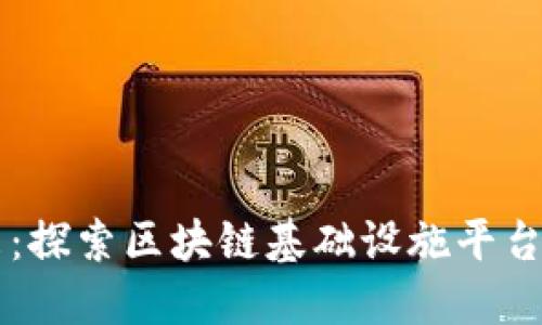 构建韧性未来：探索区块链基础设施平台的潜力与应用