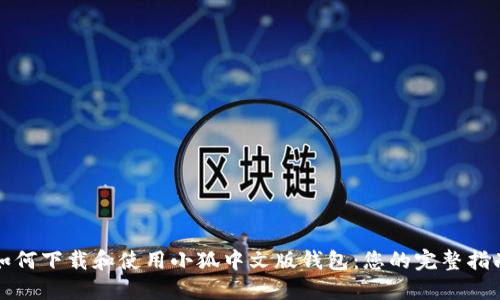 如何下载和使用小狐中文版钱包:您的完整指南