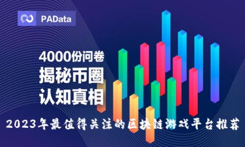 2023年最值得关注的区块链游戏平台推荐