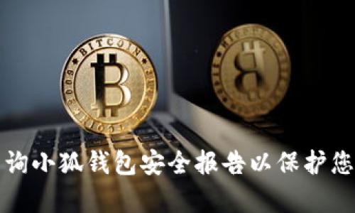 如何有效查询小狐钱包安全报告以保护您的数字资产