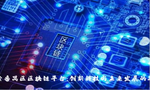 探索番禺区区块链平台:创新科技与未来发展的融合