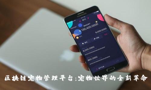 区块链宠物管理平台:宠物世界的全新革命