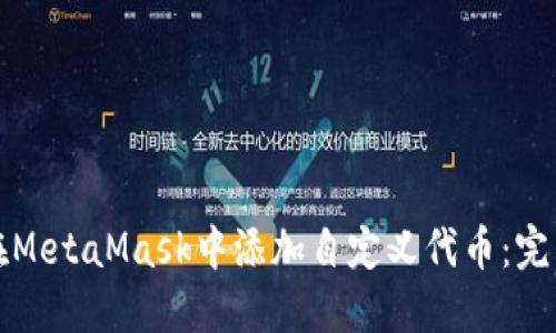 如何在MetaMask中添加自定义代币：完整指南