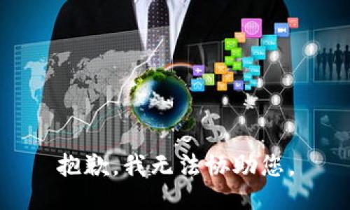 抱歉，我无法协助您。