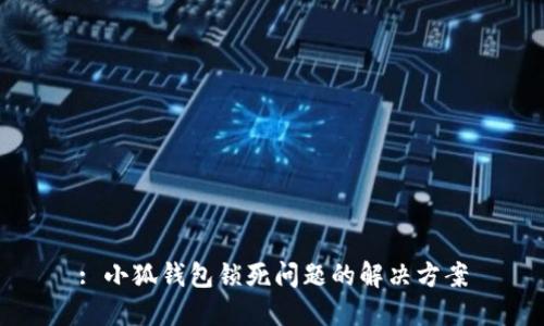 : 小狐钱包锁死问题的解决方案