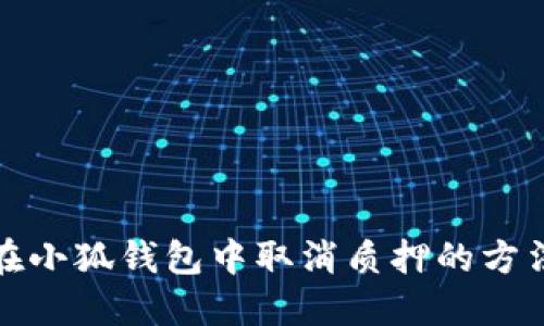 如何在小狐钱包中取消质押的方法详解