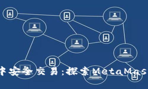 : 在这五大交易所中安全交易：探索MetaMask钱包的功能和优势
