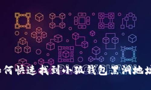 如何快速找到小狐钱包黑洞地址？