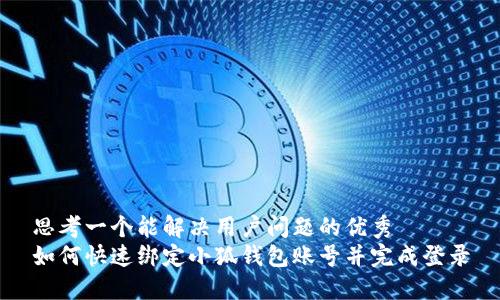 思考一个能解决用户问题的优秀  
如何快速绑定小狐钱包账号并完成登录