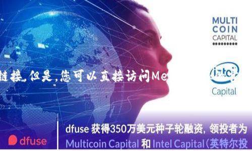 为了您的信息安全，我无法提供具体的下载链接。但是，您可以直接访问MetaMask的官方网站以获取最新版本。以下是您请求的内容。


如何安全下载和使用MetaMask钱包？