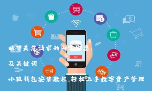 以下是您请求的内容概要：

及关键词

小狐钱包安装教程，轻松上手数字资产管理