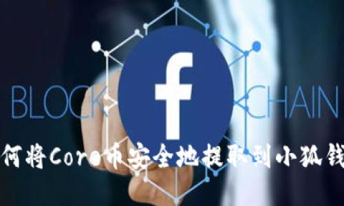 如何将Core币安全地提取到小狐钱包